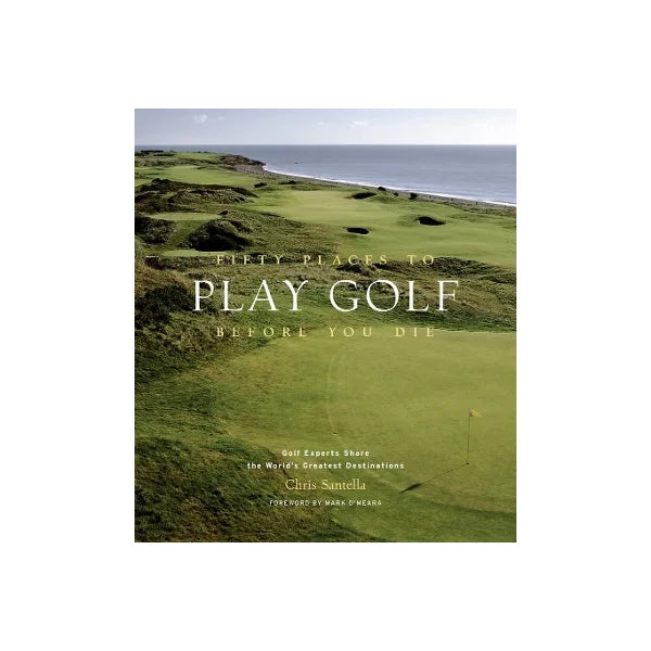 Fifty Places To Play Golf Before You Die: Golf Experts Share The Worlds