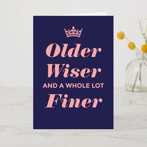 Older, Wiser & A Whole Lot Finer A6 Card