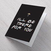 I'll Be There For You A6 Card